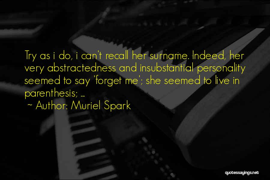 Muriel Spark Quotes: Try As I Do, I Can't Recall Her Surname. Indeed, Her Very Abstractedness And Insubstantial Personality Seemed To Say 'forget