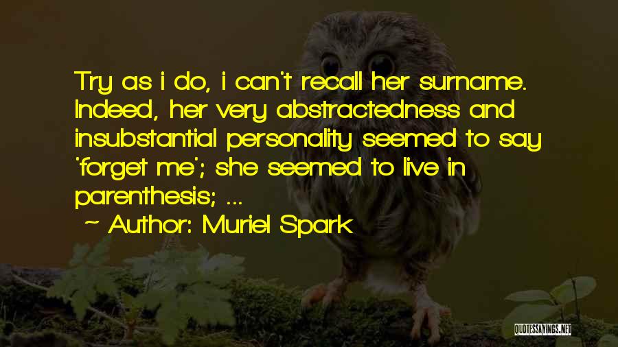 Muriel Spark Quotes: Try As I Do, I Can't Recall Her Surname. Indeed, Her Very Abstractedness And Insubstantial Personality Seemed To Say 'forget