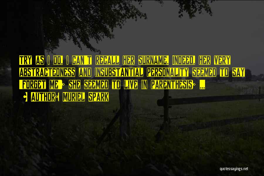 Muriel Spark Quotes: Try As I Do, I Can't Recall Her Surname. Indeed, Her Very Abstractedness And Insubstantial Personality Seemed To Say 'forget