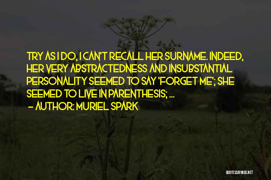 Muriel Spark Quotes: Try As I Do, I Can't Recall Her Surname. Indeed, Her Very Abstractedness And Insubstantial Personality Seemed To Say 'forget