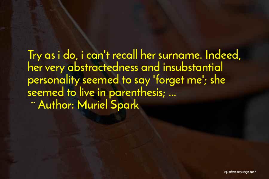 Muriel Spark Quotes: Try As I Do, I Can't Recall Her Surname. Indeed, Her Very Abstractedness And Insubstantial Personality Seemed To Say 'forget