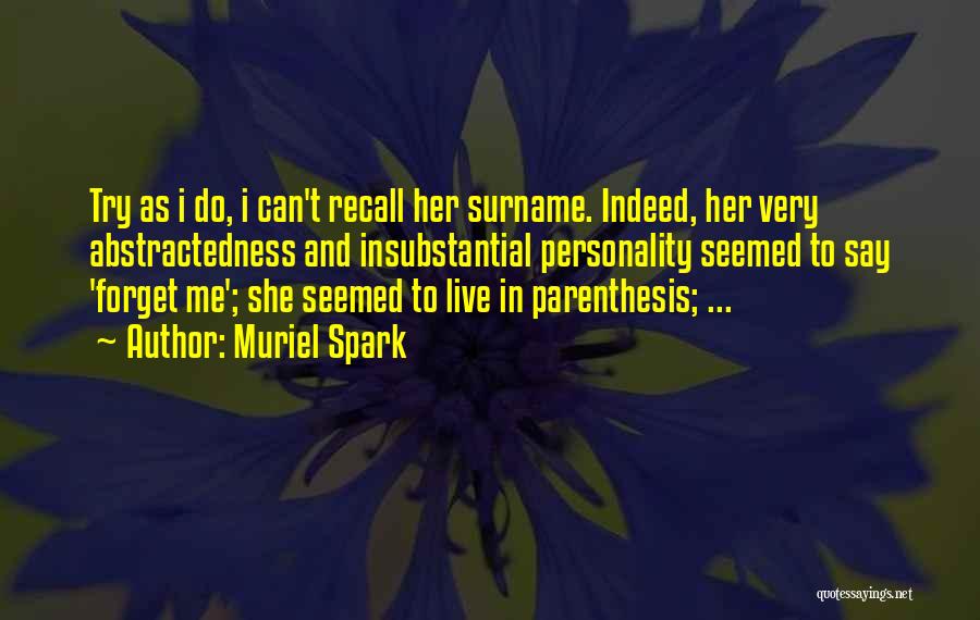 Muriel Spark Quotes: Try As I Do, I Can't Recall Her Surname. Indeed, Her Very Abstractedness And Insubstantial Personality Seemed To Say 'forget