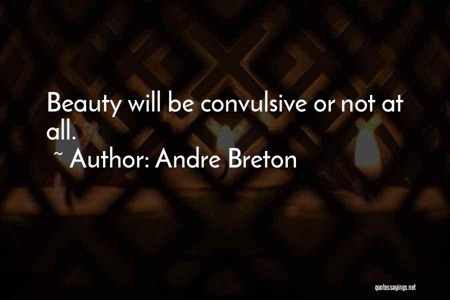 Andre Breton Quotes: Beauty Will Be Convulsive Or Not At All.