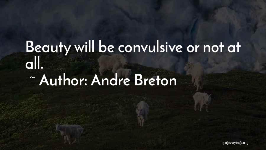 Andre Breton Quotes: Beauty Will Be Convulsive Or Not At All.