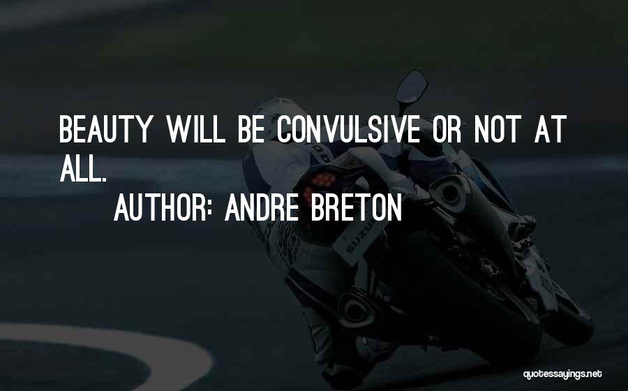Andre Breton Quotes: Beauty Will Be Convulsive Or Not At All.