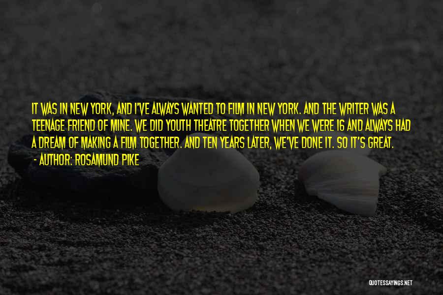 Rosamund Pike Quotes: It Was In New York, And I've Always Wanted To Film In New York. And The Writer Was A Teenage