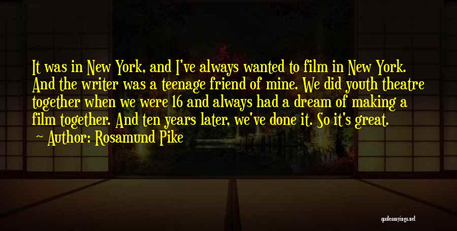 Rosamund Pike Quotes: It Was In New York, And I've Always Wanted To Film In New York. And The Writer Was A Teenage