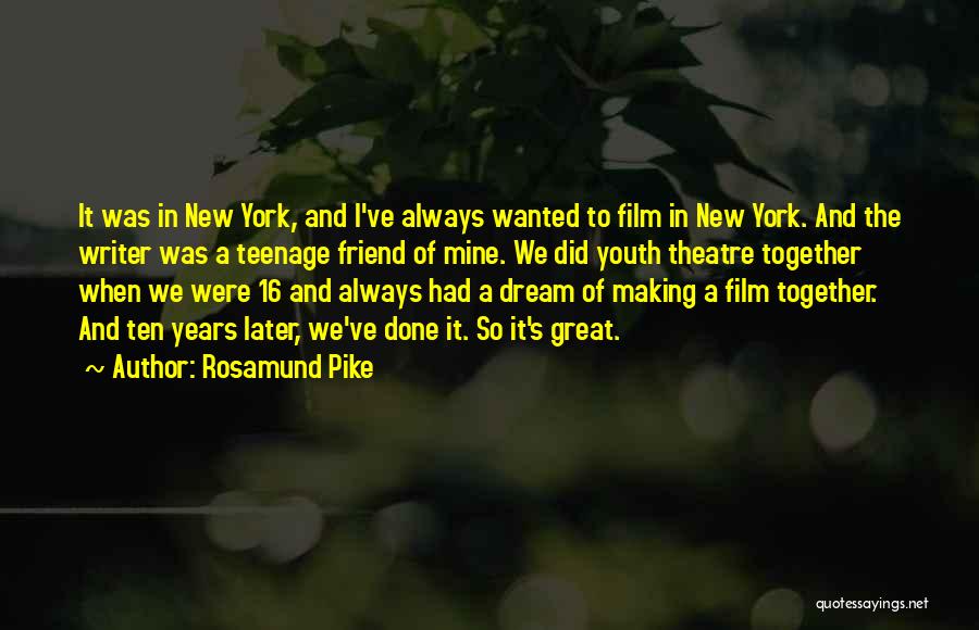 Rosamund Pike Quotes: It Was In New York, And I've Always Wanted To Film In New York. And The Writer Was A Teenage