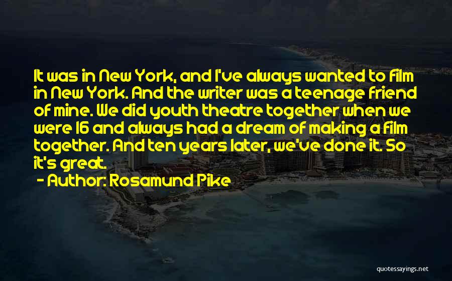 Rosamund Pike Quotes: It Was In New York, And I've Always Wanted To Film In New York. And The Writer Was A Teenage