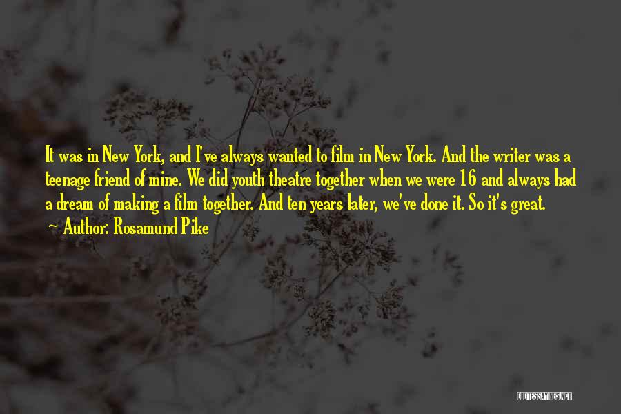 Rosamund Pike Quotes: It Was In New York, And I've Always Wanted To Film In New York. And The Writer Was A Teenage