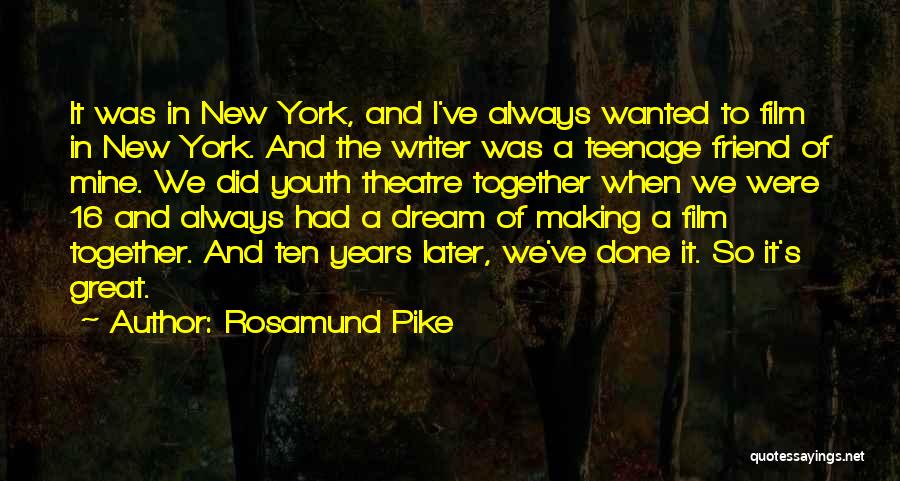 Rosamund Pike Quotes: It Was In New York, And I've Always Wanted To Film In New York. And The Writer Was A Teenage