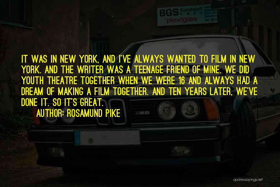 Rosamund Pike Quotes: It Was In New York, And I've Always Wanted To Film In New York. And The Writer Was A Teenage