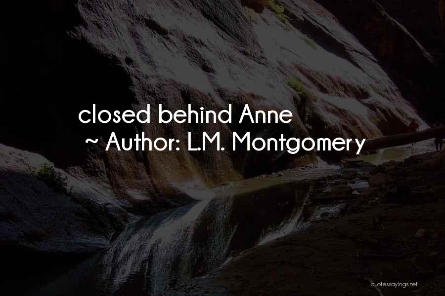 L.M. Montgomery Quotes: Closed Behind Anne