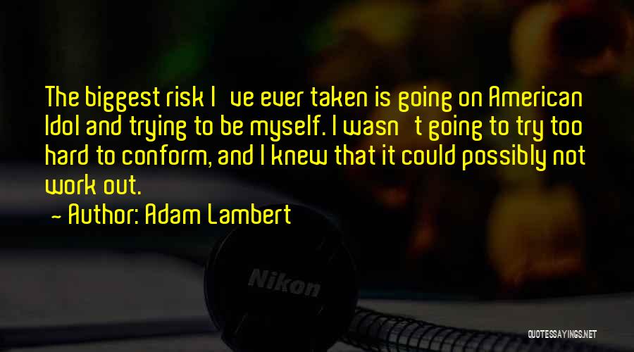 Adam Lambert Quotes: The Biggest Risk I've Ever Taken Is Going On American Idol And Trying To Be Myself. I Wasn't Going To