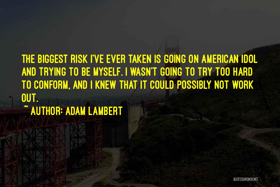 Adam Lambert Quotes: The Biggest Risk I've Ever Taken Is Going On American Idol And Trying To Be Myself. I Wasn't Going To