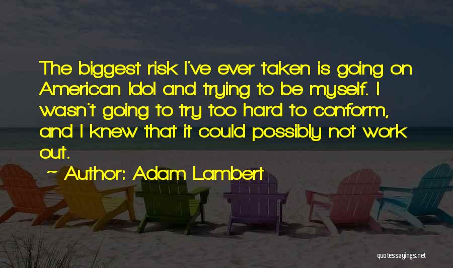 Adam Lambert Quotes: The Biggest Risk I've Ever Taken Is Going On American Idol And Trying To Be Myself. I Wasn't Going To