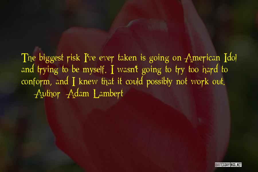 Adam Lambert Quotes: The Biggest Risk I've Ever Taken Is Going On American Idol And Trying To Be Myself. I Wasn't Going To