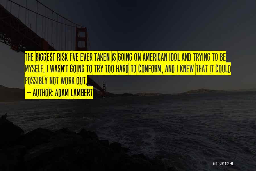Adam Lambert Quotes: The Biggest Risk I've Ever Taken Is Going On American Idol And Trying To Be Myself. I Wasn't Going To