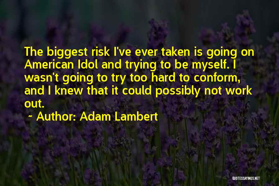 Adam Lambert Quotes: The Biggest Risk I've Ever Taken Is Going On American Idol And Trying To Be Myself. I Wasn't Going To