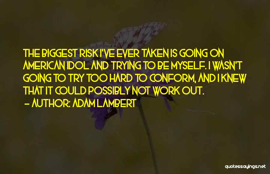 Adam Lambert Quotes: The Biggest Risk I've Ever Taken Is Going On American Idol And Trying To Be Myself. I Wasn't Going To