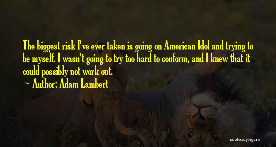 Adam Lambert Quotes: The Biggest Risk I've Ever Taken Is Going On American Idol And Trying To Be Myself. I Wasn't Going To