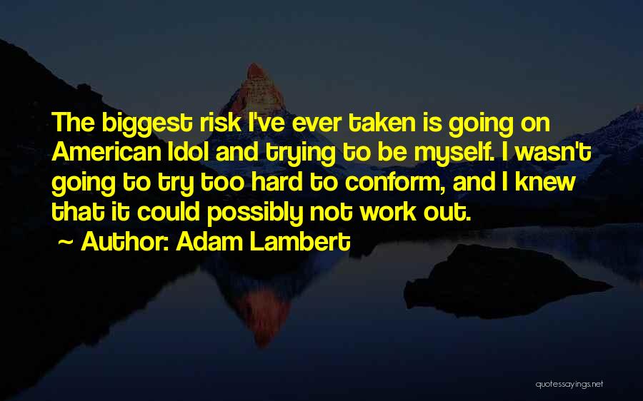Adam Lambert Quotes: The Biggest Risk I've Ever Taken Is Going On American Idol And Trying To Be Myself. I Wasn't Going To