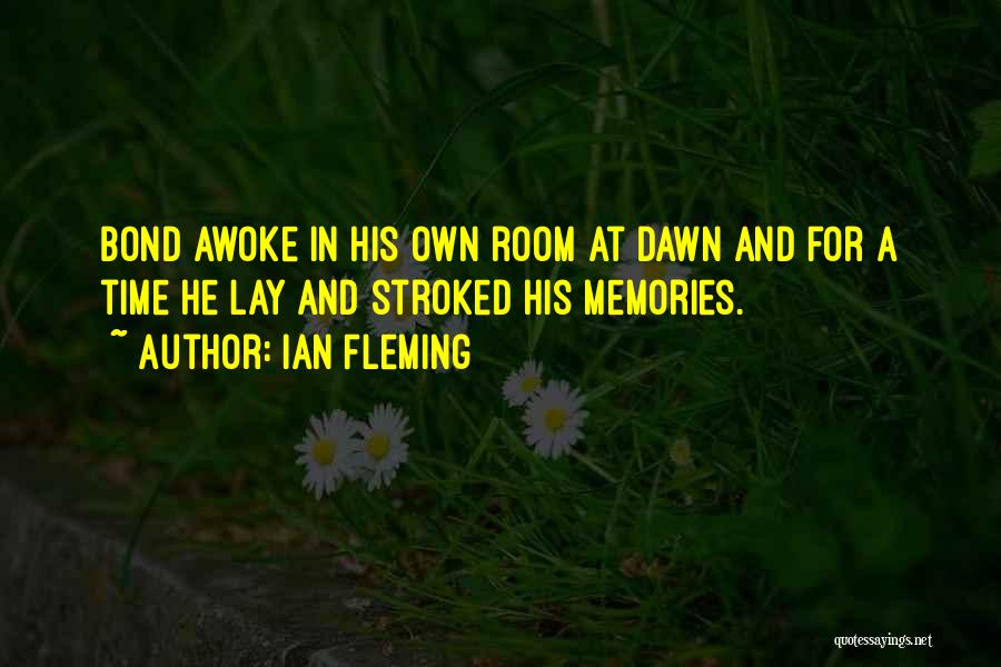 Ian Fleming Quotes: Bond Awoke In His Own Room At Dawn And For A Time He Lay And Stroked His Memories.