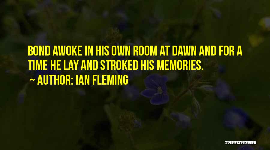 Ian Fleming Quotes: Bond Awoke In His Own Room At Dawn And For A Time He Lay And Stroked His Memories.