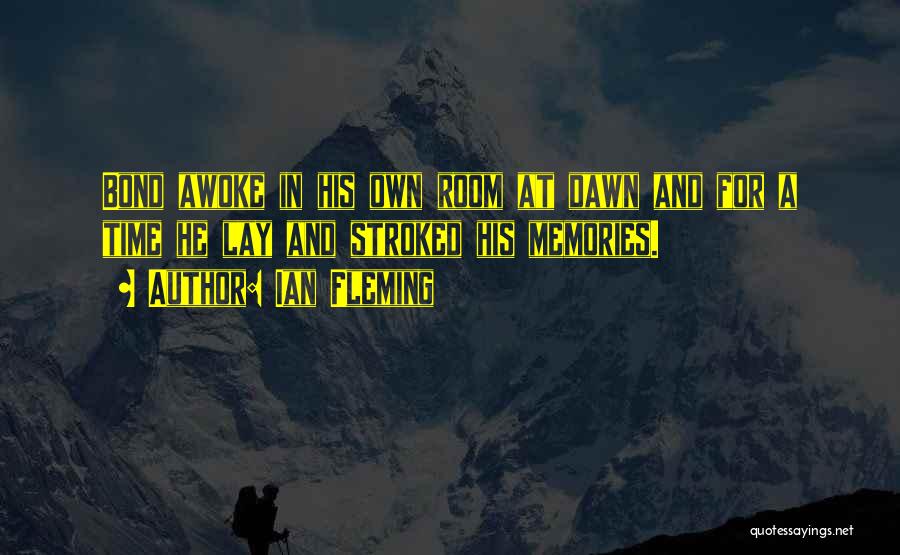 Ian Fleming Quotes: Bond Awoke In His Own Room At Dawn And For A Time He Lay And Stroked His Memories.