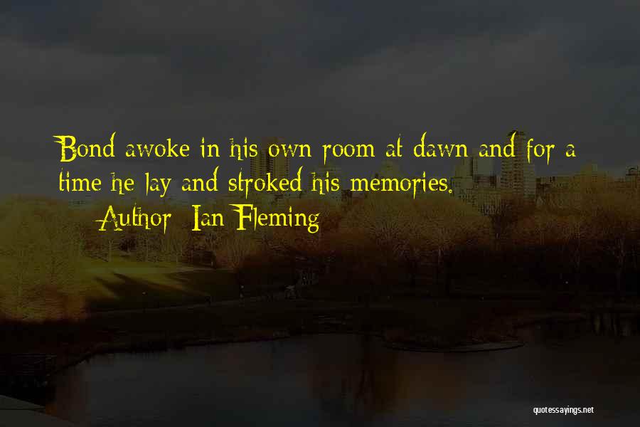 Ian Fleming Quotes: Bond Awoke In His Own Room At Dawn And For A Time He Lay And Stroked His Memories.