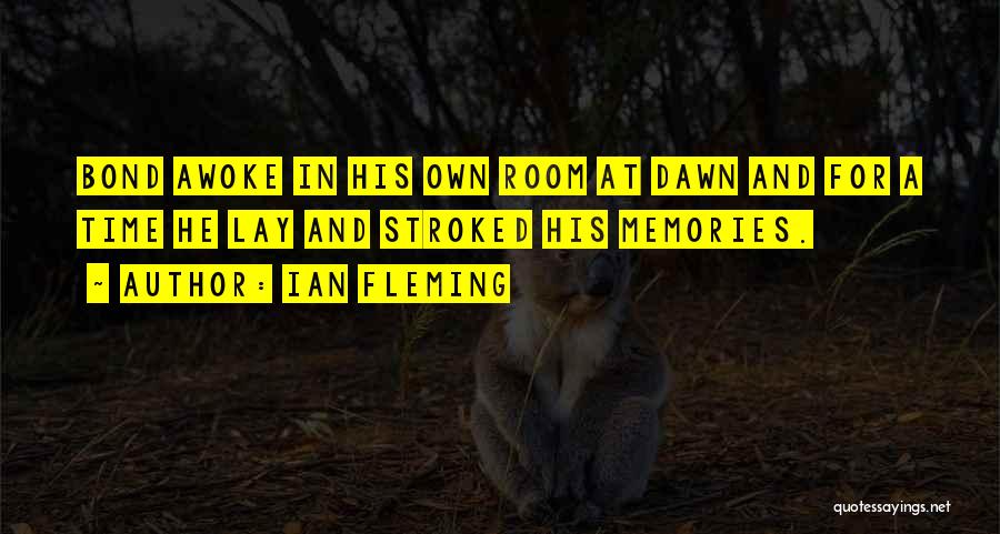 Ian Fleming Quotes: Bond Awoke In His Own Room At Dawn And For A Time He Lay And Stroked His Memories.