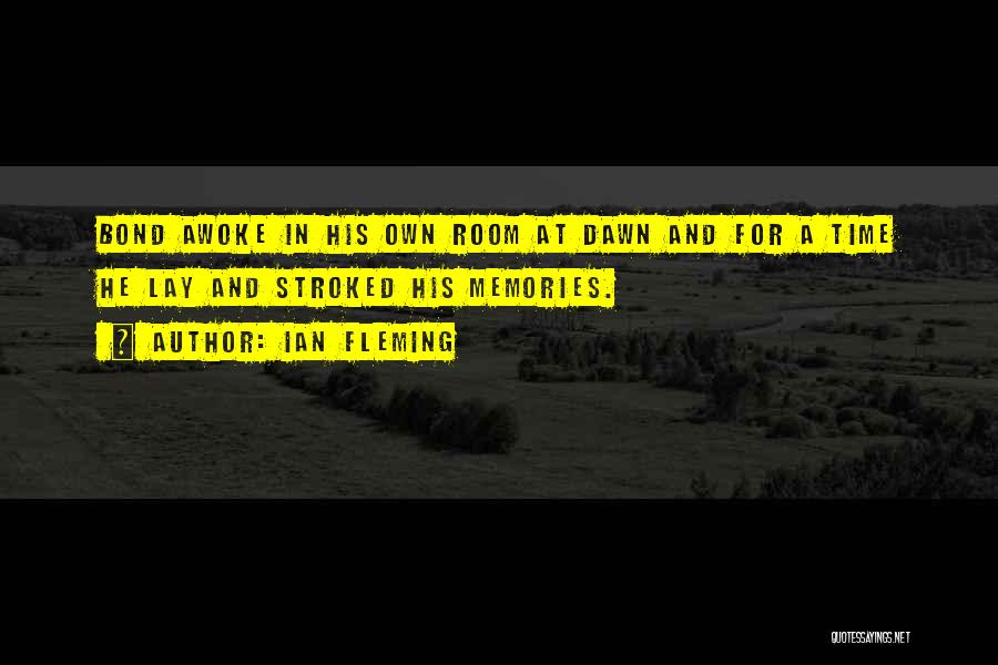 Ian Fleming Quotes: Bond Awoke In His Own Room At Dawn And For A Time He Lay And Stroked His Memories.