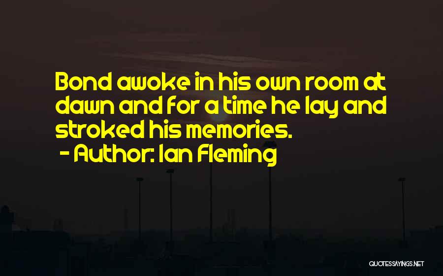 Ian Fleming Quotes: Bond Awoke In His Own Room At Dawn And For A Time He Lay And Stroked His Memories.