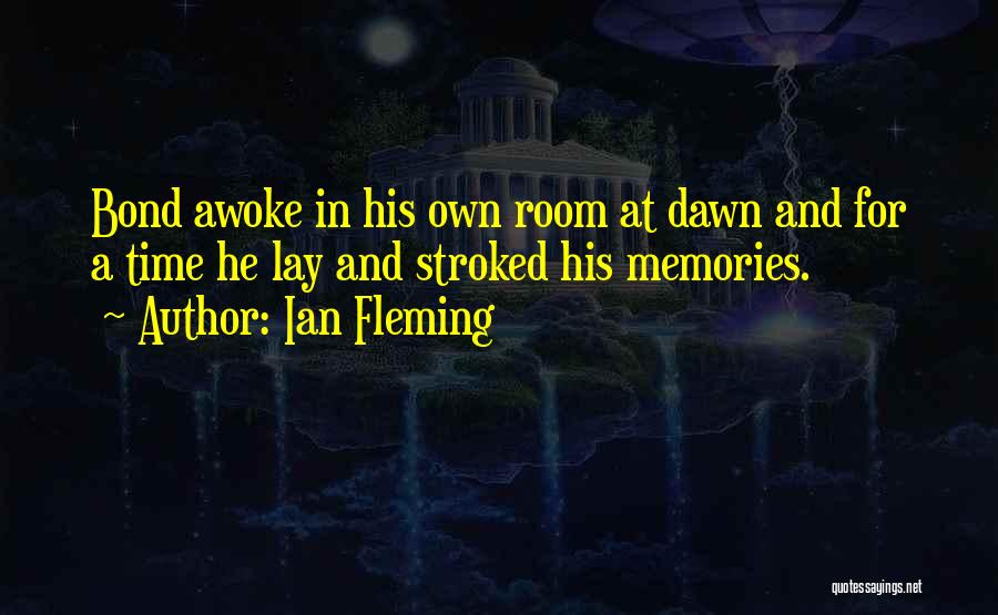 Ian Fleming Quotes: Bond Awoke In His Own Room At Dawn And For A Time He Lay And Stroked His Memories.