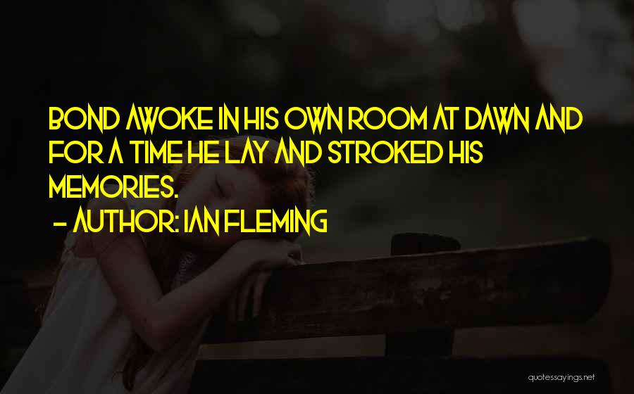 Ian Fleming Quotes: Bond Awoke In His Own Room At Dawn And For A Time He Lay And Stroked His Memories.