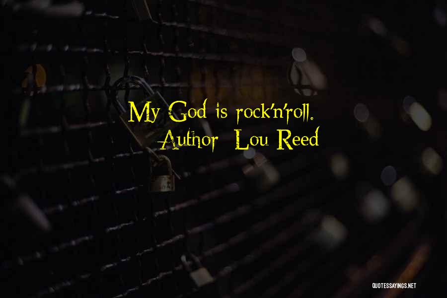 Lou Reed Quotes: My God Is Rock'n'roll.