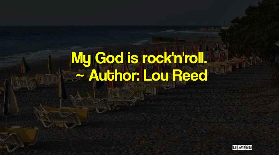 Lou Reed Quotes: My God Is Rock'n'roll.