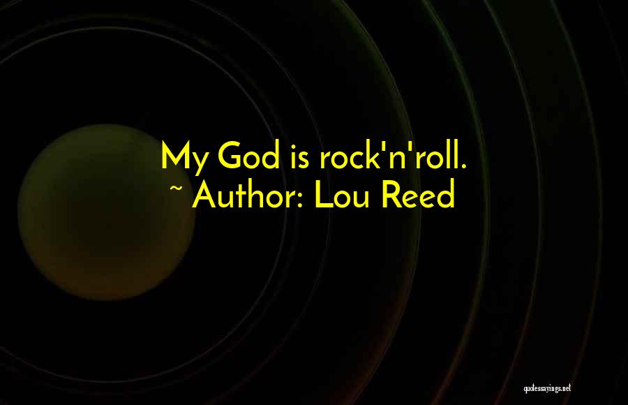Lou Reed Quotes: My God Is Rock'n'roll.