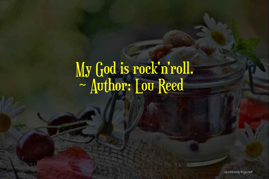 Lou Reed Quotes: My God Is Rock'n'roll.