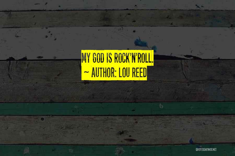 Lou Reed Quotes: My God Is Rock'n'roll.