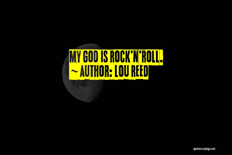 Lou Reed Quotes: My God Is Rock'n'roll.