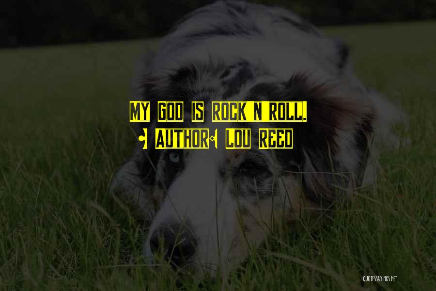 Lou Reed Quotes: My God Is Rock'n'roll.