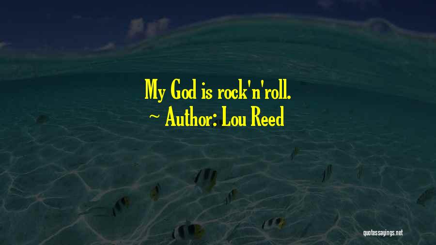 Lou Reed Quotes: My God Is Rock'n'roll.