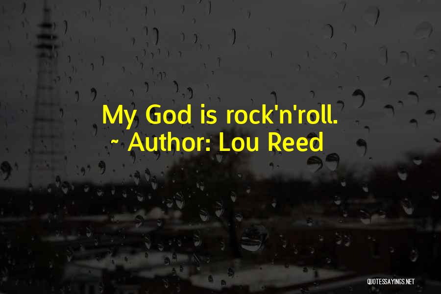 Lou Reed Quotes: My God Is Rock'n'roll.