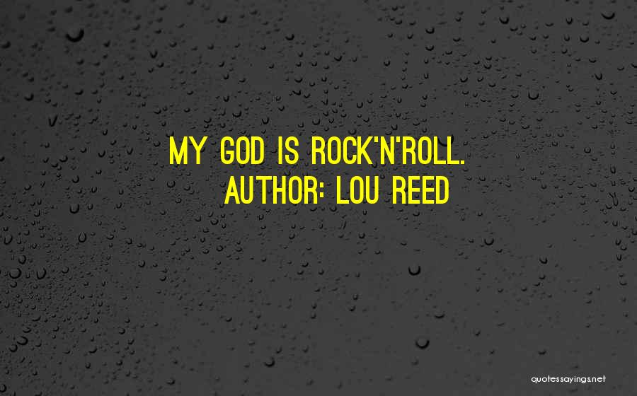 Lou Reed Quotes: My God Is Rock'n'roll.