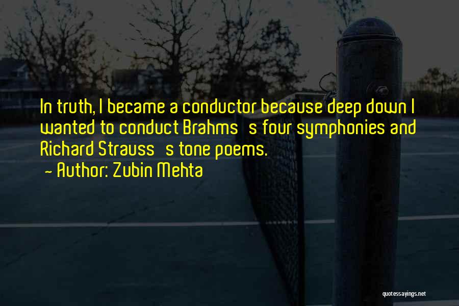 Zubin Mehta Quotes: In Truth, I Became A Conductor Because Deep Down I Wanted To Conduct Brahms's Four Symphonies And Richard Strauss's Tone