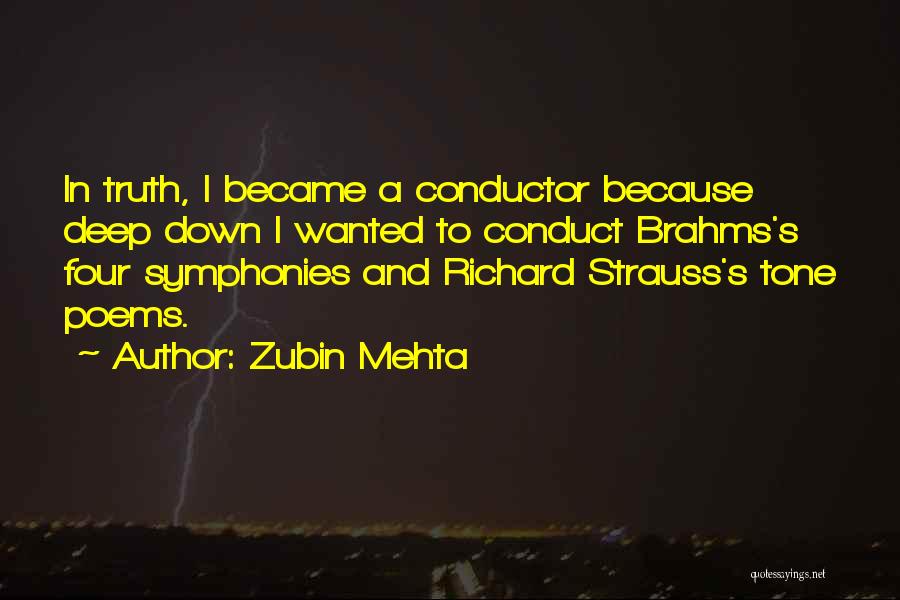 Zubin Mehta Quotes: In Truth, I Became A Conductor Because Deep Down I Wanted To Conduct Brahms's Four Symphonies And Richard Strauss's Tone