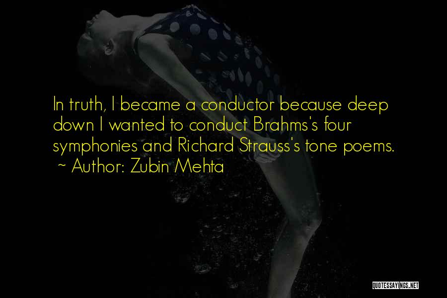 Zubin Mehta Quotes: In Truth, I Became A Conductor Because Deep Down I Wanted To Conduct Brahms's Four Symphonies And Richard Strauss's Tone