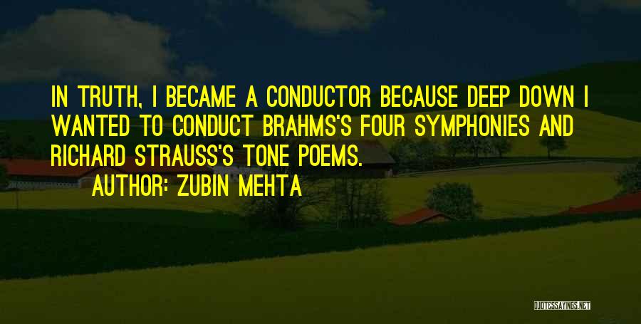 Zubin Mehta Quotes: In Truth, I Became A Conductor Because Deep Down I Wanted To Conduct Brahms's Four Symphonies And Richard Strauss's Tone