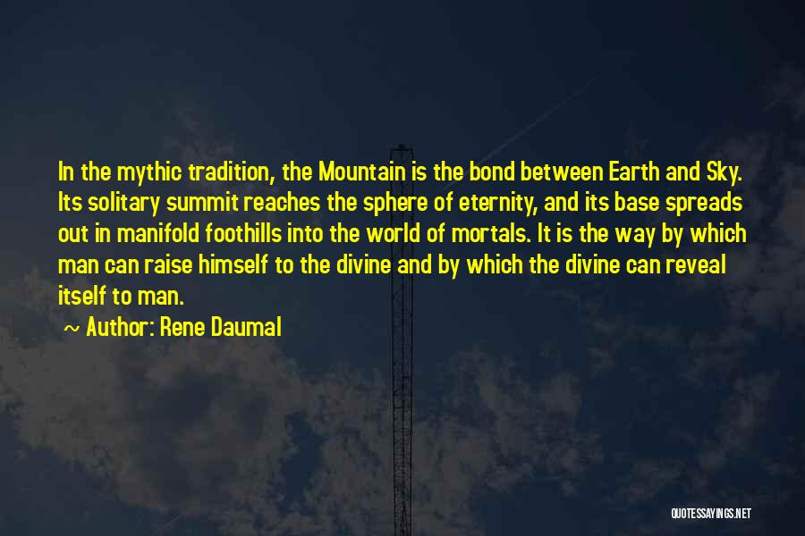 Rene Daumal Quotes: In The Mythic Tradition, The Mountain Is The Bond Between Earth And Sky. Its Solitary Summit Reaches The Sphere Of